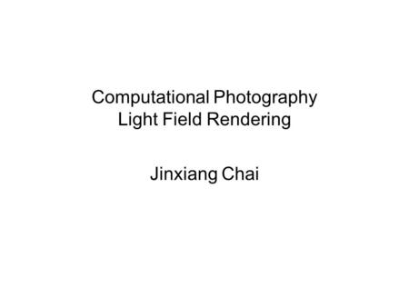 Computational Photography Light Field Rendering Jinxiang Chai.