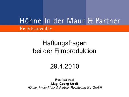 Haftungsfragen bei der Filmproduktion 29.4.2010 Rechtsanwalt Mag. Georg Streit Höhne, In der Maur & Partner Rechtsanwälte GmbH.