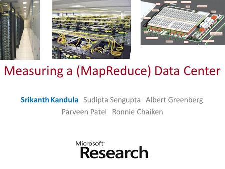 Measuring a (MapReduce) Data Center Srikanth KandulaSudipta SenguptaAlbert Greenberg Parveen Patel Ronnie Chaiken.