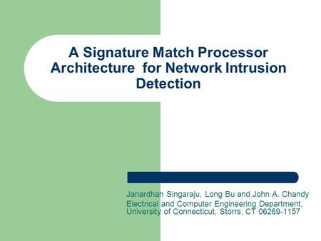 A Signature Match Processor Architecture for Network Intrusion Detection Janardhan Singaraju, Long Bu and John A. Chandy Electrical and Computer Engineering.