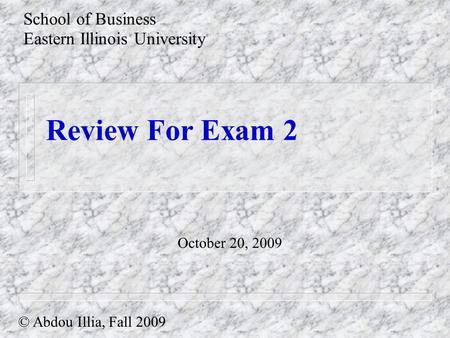 Review For Exam 2 School of Business Eastern Illinois University © Abdou Illia, Fall 2009 October 20, 2009.
