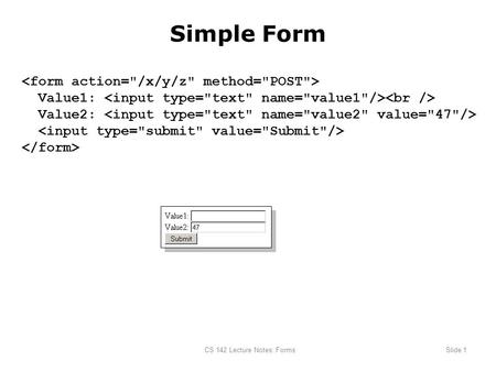 CS 142 Lecture Notes: FormsSlide 1 Simple Form Value1: Value2: