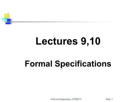 Software Engineering, COMP201 Slide 1 Lectures 9,10 Formal Specifications.