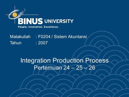 Integration Production Process Pertemuan 24 – 25 – 26 Matakuliah: F0204 / Sistem Akuntansi Tahun: 2007.