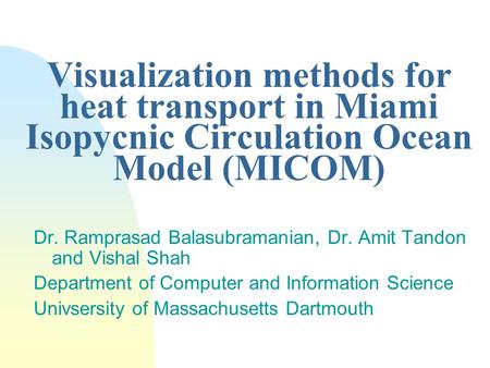 Visualization methods for heat transport in Miami Isopycnic Circulation Ocean Model (MICOM) Dr. Ramprasad Balasubramanian, Dr. Amit Tandon and Vishal Shah.