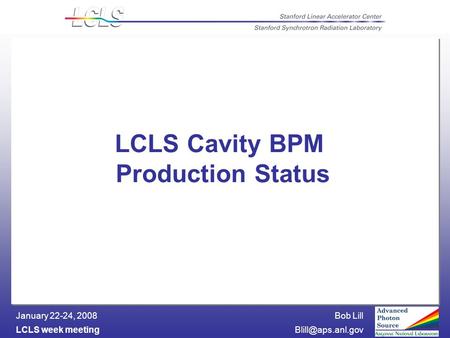 Bob Lill LCLS week January 22-24, 2008 LCLS Cavity BPM Production Status.