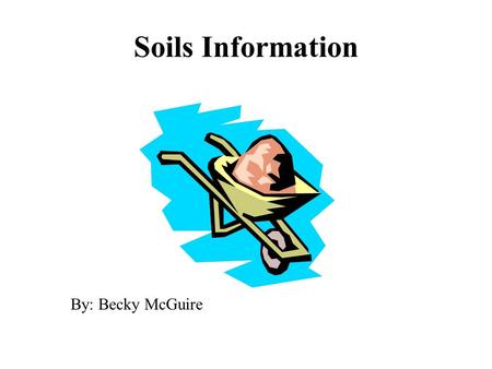 Soils Information By: Becky McGuire. Soil A. outer layer of earth’s crust, renewable natural resource that supports life --takes 1000 years for 1 inch.