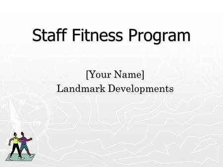 Staff Fitness Program [Your Name] Landmark Developments.