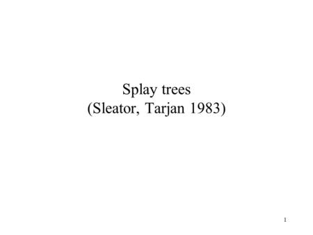 1 Splay trees (Sleator, Tarjan 1983). 2 Motivation Assume you know the frequencies p 1, p 2, …. What is the best static tree ? You can find it in O(nlog(n))