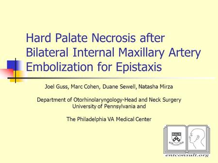 Hard Palate Necrosis after Bilateral Internal Maxillary Artery Embolization for Epistaxis Joel Guss, Marc Cohen, Duane Sewell, Natasha Mirza Department.
