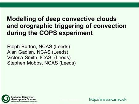 This is the footer Modelling of deep convective clouds and orographic triggering of convection during the COPS experiment Ralph Burton,