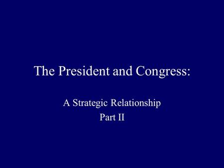 The President and Congress: A Strategic Relationship Part II.