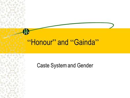 “ Honour ” and “ Gainda ” Caste System and Gender.
