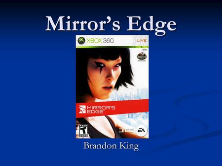 Mirror’s Edge Brandon King. Mirror’s Edge DICE EA DICE EA First-Person Platformer/Shooter First-Person Platformer/Shooter $20 / Originally $60 $20 / Originally.