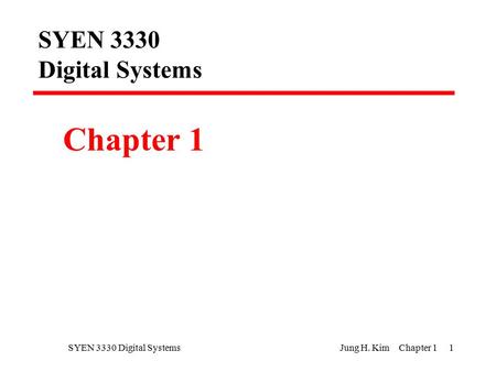 SYEN 3330 Digital Systems Jung H. Kim Chapter 1 1 SYEN 3330 Digital Systems Chapter 1.