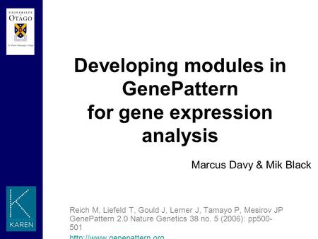 Developing modules in GenePattern for gene expression analysis Reich M, Liefeld T, Gould J, Lerner J, Tamayo P, Mesirov JP GenePattern 2.0 Nature Genetics.