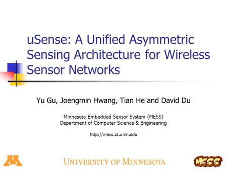 USense: A Unified Asymmetric Sensing Architecture for Wireless Sensor Networks Yu Gu, Joengmin Hwang, Tian He and David Du Minnesota Embedded Sensor System.