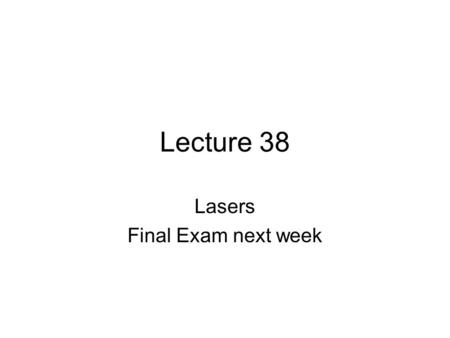 Lecture 38 Lasers Final Exam next week. LASER L ight A mplification by S timulated E mission of R adiation.