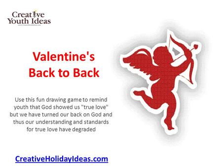 Valentine's Back to Back Use this fun drawing game to remind youth that God showed us true love but we have turned our back on God and thus our understanding.