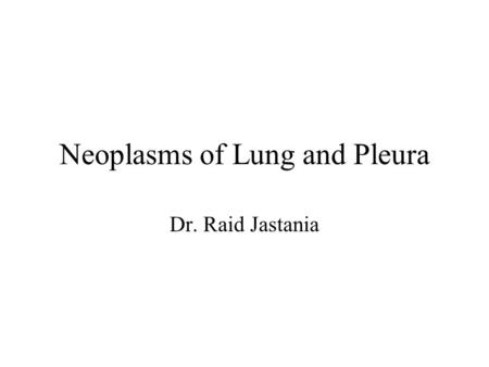 Neoplasms of Lung and Pleura Dr. Raid Jastania. Lung Neoplasms Neoplasm: –new growth –Monoclonal proliferation –Genetic defect in genes controlling growth.