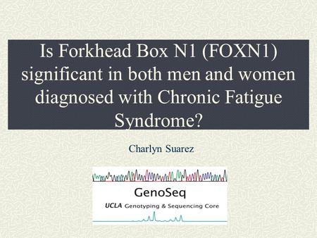 Is Forkhead Box N1 (FOXN1) significant in both men and women diagnosed with Chronic Fatigue Syndrome? Charlyn Suarez.