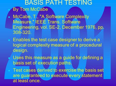 BASIS PATH TESTING ● By Tom McCabe ● McCabe, T., A Software Complexity Measure, IEEE Trans. Software Engineering, vol. SE-2, December 1976, pp. 308-320.