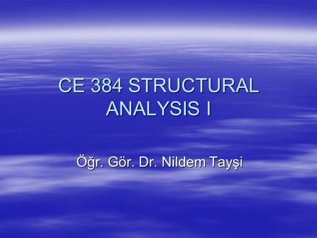 CE 384 STRUCTURAL ANALYSIS I