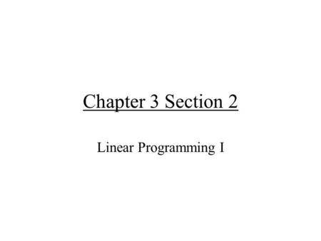 Chapter 3 Section 2 Linear Programming I. Fundamental Theorem of Linear Programming The maximum (or minimum) value of the objective function is achieved.