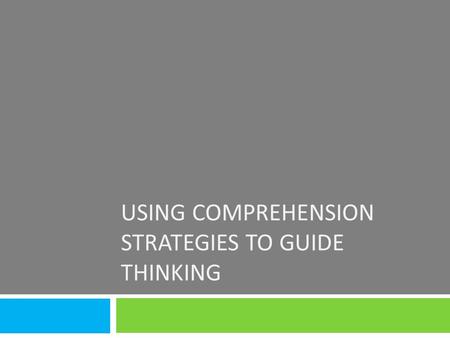 USING COMPREHENSION STRATEGIES TO GUIDE THINKING.
