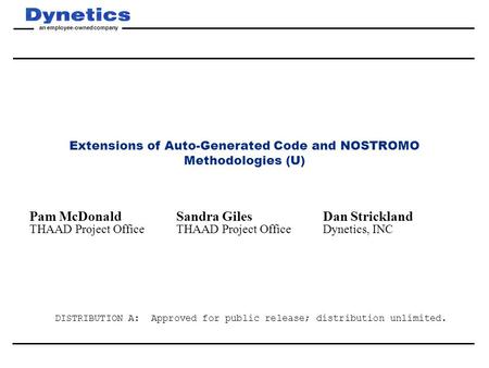 An employee-owned company Extensions of Auto-Generated Code and NOSTROMO Methodologies (U) Pam McDonaldSandra GilesDan Strickland THAAD Project OfficeTHAAD.