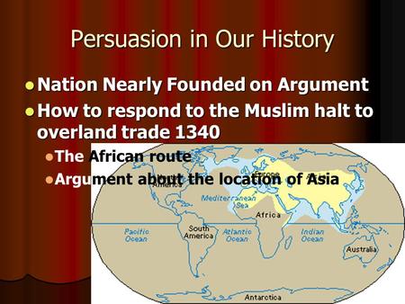 Persuasion in Our History Nation Nearly Founded on Argument Nation Nearly Founded on Argument How to respond to the Muslim halt to overland trade 1340.