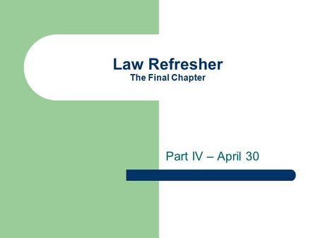 Law Refresher The Final Chapter Part IV – April 30.