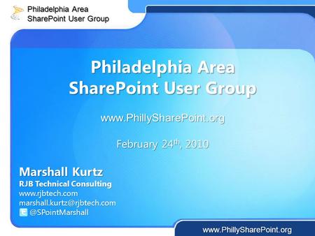 Philadelphia Area SharePoint User Group  February 24 th, 2010 Marshall Kurtz RJB Technical Consulting