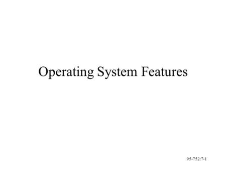 95-752:7-1 Operating System Features. 95-752:7-2 Operating System Features Memory protection Temporary file issues Dead space issues Sandboxing Object.