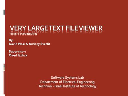 Software Systems Lab Department of Electrical Engineering Technion - Israel Institute of Technology By: David Nasi & Amitay Svetlit Supervisor: Oved Itzhak.
