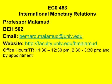 EC0 463 International Monetary Relations Professor Malamud BEH 502   Website: