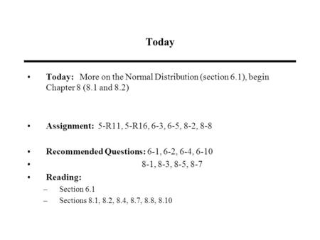 Today Today: More on the Normal Distribution (section 6.1), begin Chapter 8 (8.1 and 8.2) Assignment: 5-R11, 5-R16, 6-3, 6-5, 8-2, 8-8 Recommended Questions: