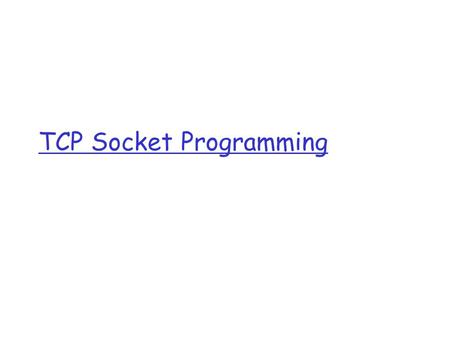 TCP Socket Programming. r An abstract interface provided to the application programmer  File descriptor, allows apps to read/write to the network r Allows.