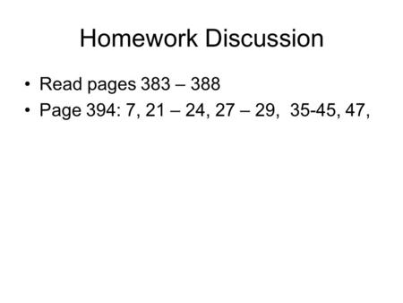 Homework Discussion Read pages 383 – 388 Page 394: 7, 21 – 24, 27 – 29, 35-45, 47,
