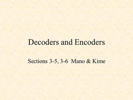 Decoders and Encoders Sections 3-5, 3-6 Mano & Kime.