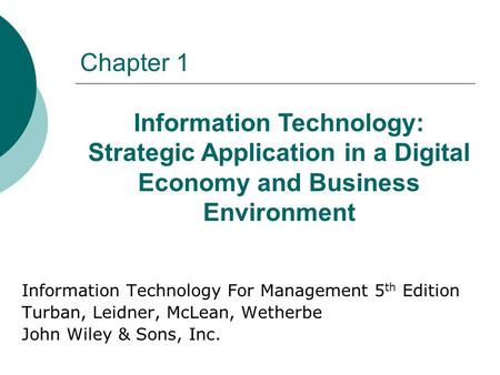 Chapter 1 Information Technology For Management 5 th Edition Turban, Leidner, McLean, Wetherbe John Wiley & Sons, Inc. Information Technology: Strategic.