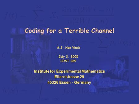 Institute for Experimental Mathematics Ellernstrasse 29 45326 Essen - Germany Coding for a Terrible Channel A.J. Han Vinck July 3, 2005 COST 289.