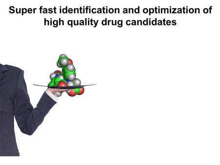 Super fast identification and optimization of high quality drug candidates.
