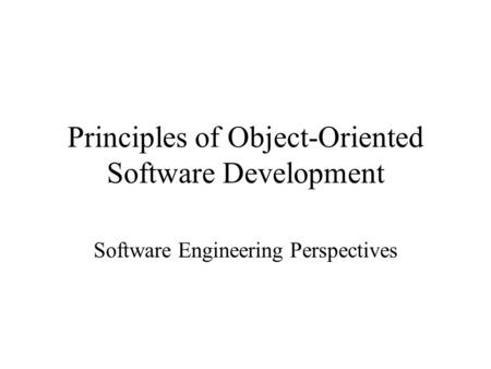 Principles of Object-Oriented Software Development Software Engineering Perspectives.