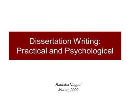 Dissertation Writing: Practical and Psychological Radhika Nagpal March, 2009.