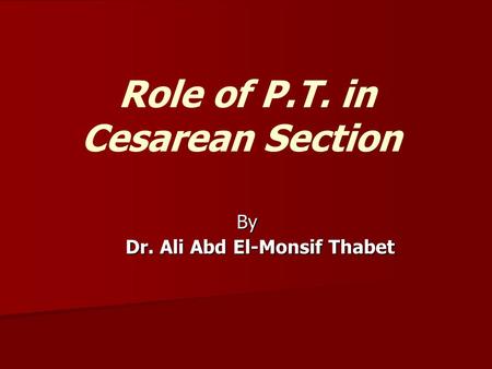 Role of P.T. in Cesarean Section By Dr. Ali Abd El-Monsif Thabet.