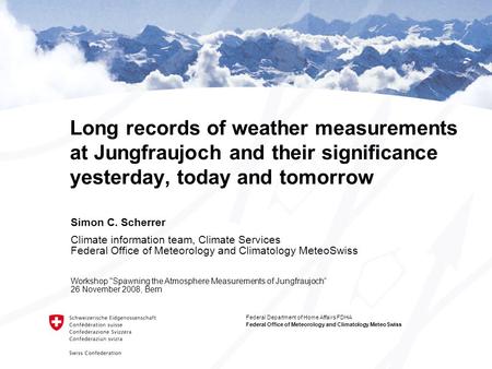 Eidgenössisches Departement des Innern EDI Bundesamt für Meteorologie und Klimatologie MeteoSchweiz Long records of weather measurements at Jungfraujoch.