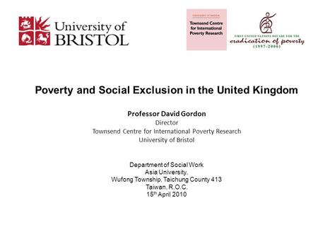 Poverty and Social Exclusion in the United Kingdom Professor David Gordon Director Townsend Centre for International Poverty Research University of Bristol.
