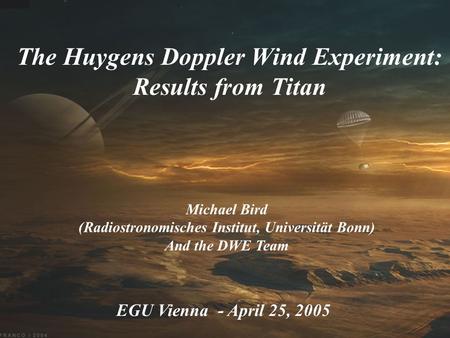 The Huygens Doppler Wind Experiment: Results from Titan Michael Bird (Radiostronomisches Institut, Universität Bonn) And the DWE Team EGU Vienna - April.