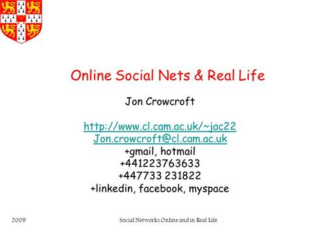 Social Networks Online and in Real Life2009 Online Social Nets & Real Life Jon Crowcroft  +gmail,